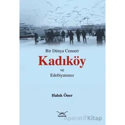 Bir Dünya Cenneti Kadıköy ve Edebiyatımız - Haluk Öner - Heyamola Yayınları