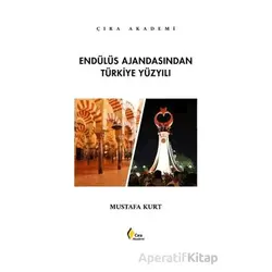 Endülüs Ajandasından Türkiye Yüzyılı - Mustafa Kurt - Çıra Yayınları