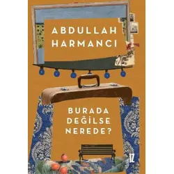 Burada Değilse Nerede? - Abdullah Harmancı - İz Yayıncılık