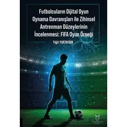 Futbolcuların Dijital Oyun Oynama Davranışları ile Zihinsel Antrenman Düzeylerinin İncelenmesi: FIFA