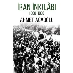 İran İnkilabı 1500-1900 - Ahmet Ağaoğlu - Dorlion Yayınları