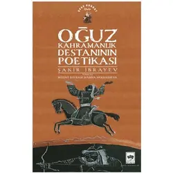 Oğuz Kahramanlık Destanının Poetikası - Şakir İbrayev - Ötüken Neşriyat