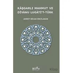 Kaşgarlı Mahmut ve Divanu Lugati’t-Türk - Ahmet Bican Ercilasun - Bilge Kültür Sanat