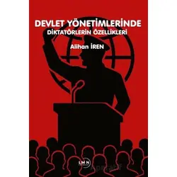 Devlet Yönetimlerinde Diktatörlerin Özellikleri - Alihan İren - Liman Yayınevi