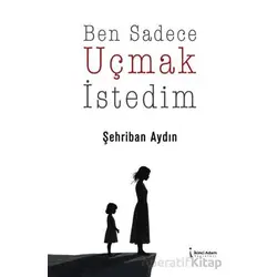 Ben Sadece Uçmak İstedim - Şehriban Aydın - İkinci Adam Yayınları