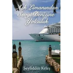 Aşk Limanından Sevgi Denizine Yolculuk - Seyfiddin Keleş - Cinius Yayınları