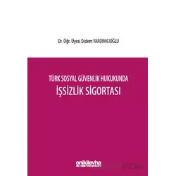 Türk Sosyal Güvenlik Hukukunda İşsizlik Sigortası - Didem Yardımcıoğlu - On İki Levha Yayınları