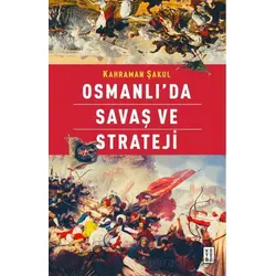 Osmanlı’da Savaş ve Strateji - Kahraman Şakul - Ketebe Yayınları