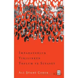 İmparatorluk Yıkılırken Toplum ve Siyaset - Ali Şükrü Çoruk - Ketebe Yayınları