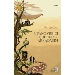 Utanç Verici Çocukluk Arkadaşım - Bartu Çay - Ketebe Yayınları