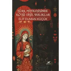 Türk Mitolojisinde Kötü Dişil Varlıklar - Elif Duman Küçük - Paradigma Akademi Yayınları