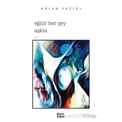 Eğilir Her Şey Aşkla - Hülya Yazıcı - Çıra Yayınları