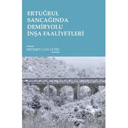Ertuğrul Sancağında Demiryolu İnşa Faaliyetleri - Mehmet Can Çetin - Tunç Yayıncılık