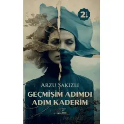 Geçmişim Adımdı Adım Kaderim - Arzu Sakızlı - Kuytu Yayınları