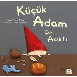 Küçük Adam Çok Acıktı - Pierre Delye - Elma Çocuk