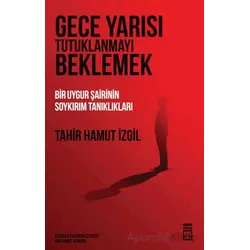 Gece Yarısı Tutuklanmayı Beklemek - Tahir Hamut Izgil - Timaş Yayınları