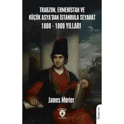 Trabzon, Ermenistan ve Küçük Asya’dan İstanbula Seyahat 1808 - 1809 Yılları
