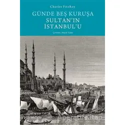 Günde Beş Kuruşa Sultanın İstanbulu - Charles Fitzroy - Sola Unitas