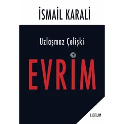 Uzlaşmaz Çelişki Evrim - İsmail Karali - Librum Kitap