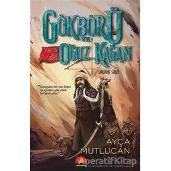 Gökbörü ve Türk’ün Ulu Atası Oğuz Kağan - Gökbörü Serisi 1. Kitap - Ayça Mutlucan - Kent Kitap