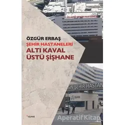 Şehir Hastaneleri - Altı Kaval Üstü Şişhane - Özgür Erbaş - Dipnot Yayınları