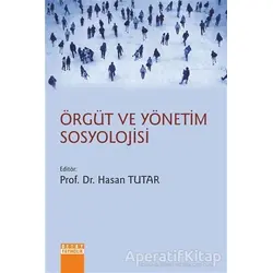 Örgüt ve Yönetim Sosyolojisi - Hasan Tutar - Detay Yayıncılık