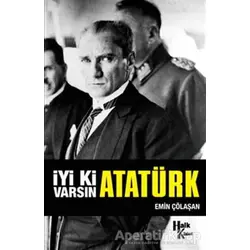 İyi ki Varsın Atatürk - Emin Çölaşan - Halk Kitabevi