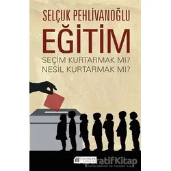 Eğitim - Seçim Kurtarmak Mı ? Nesil Kurtarmak Mı ? - Selçuk Pehlivanoğlu - Akıl Çelen Kitaplar