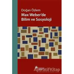 Max Weber’de Bilim ve Sosyoloji - Doğan Özlem - Notos Kitap