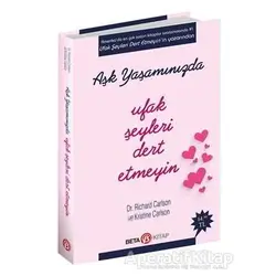 Aşk Yaşamında Ufak Şeyleri Dert Etmeyin - Richard Carlson - Beta Kitap