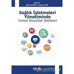 Sağlık İşletmeleri Yönetiminde Temel Boyutlar Rehberi - Selma Söyük - Beta Yayınevi