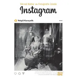Görsel Kültür ve Fotoğrafın İzinde İnstagram - Yetgül Karaçelik - Nota Bene Yayınları