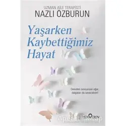 Yaşarken Kaybettiğimiz Hayat - Nazlı Özburun - Yediveren Yayınları