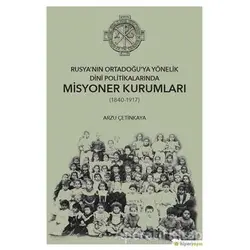 Rusya’nın Ortadoğu’ya Yönelik Dini Politikalarında Misyoner Kurumları (1840-1917)