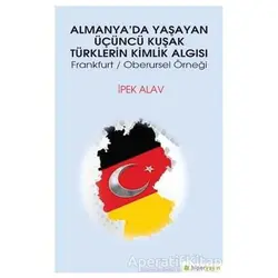 Almanya’da Yaşayan Üçüncü Kuşak Türklerin Kimlik Algısı - İpek Alav - Hiperlink Yayınları