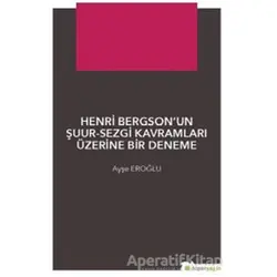Henri Bergson’un Şuur - Sezgi Kavramları Üzerine Bir Deneme - Ayşe Eroğlu - Hiperlink Yayınları