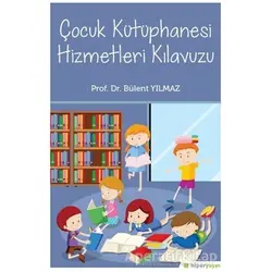 Çocuk Kütüphanesi Hizmetleri Kılavuzu - Bülent Yılmaz - Hiperlink Yayınları