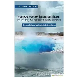 Termal Turizm İşletmelerinde İç ve Dış Müşteri Tatmini İlişkisi - Esma Durukal - Hiperlink Yayınları