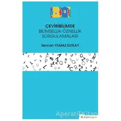 Çeviribilimde Bilimsellik-Öznellik Sorgulamaları - Sevcan Yılmaz Kutlay - Hiperlink Yayınları