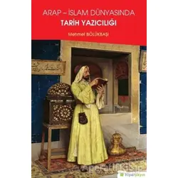 Arap - İslam Dünyasında Tarih Yazıcılığı - Mehmet Bölükbaşı - Hiperlink Yayınları