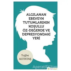 Algılanan Ebeveyn Tutumlarının Koşullu Öz - Değerde ve Depresyondaki Yeri