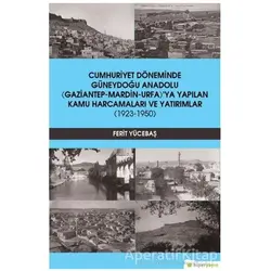 Cumhuriyet Döneminde Güneydoğu Anadolu (Gaziantep-Mardin-Urfa)’ya Yapılan Kamu Harcamaları ve Yatırı