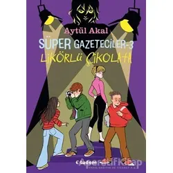 Süper Gazeteciler 3 - Likörlü Çikolata - Aytül Akal - Tudem Yayınları