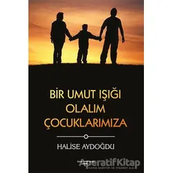 Bir Umut Işığı Olalım Çocuklarımıza - Halise Aydoğdu - Sokak Kitapları Yayınları