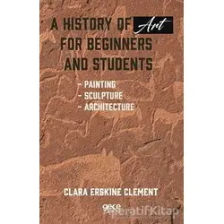 A History of Art For Beginners and Students - Clara Erskine Clement - Gece Kitaplığı
