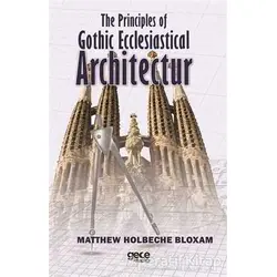 The Principles of Gothic Ecclesiastical Architectur - Matthew Holbeche Bloxam - Gece Kitaplığı