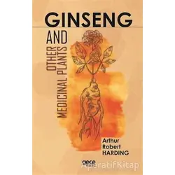 Ginseng and Other Medicinal Plants - Arthur Robert Harding - Gece Kitaplığı
