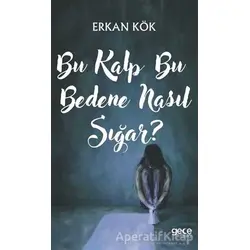 Bu Kalp Bu Bedene Nasıl Sığar? - Erkan Kök - Gece Kitaplığı