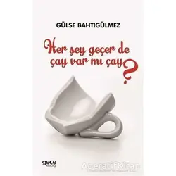 Her Şey Geçer de Çay Var mı Çay? - Gülse Bahtıgülmez - Gece Kitaplığı