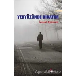 Yeryüzünde Bidatim - İsmail Aykanat - Okur Kitaplığı